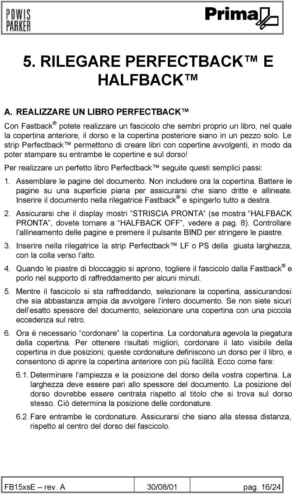 Le strip Perfectback permettono di creare libri con copertine avvolgenti, in modo da poter stampare su entrambe le copertine e sul dorso!