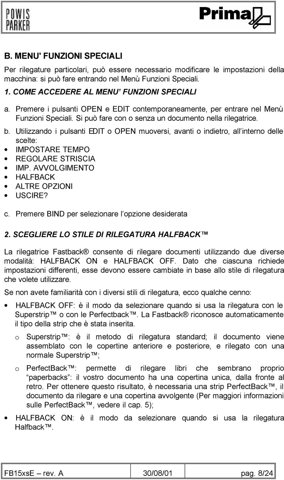 Utilizzando i pulsanti EDIT o OPEN muoversi, avanti o indietro, all interno delle scelte: IMPOSTARE TEMPO REGOLARE STRISCIA IMP. AVVOLGIMENTO HALFBACK ALTRE OPZIONI USCIRE? c.