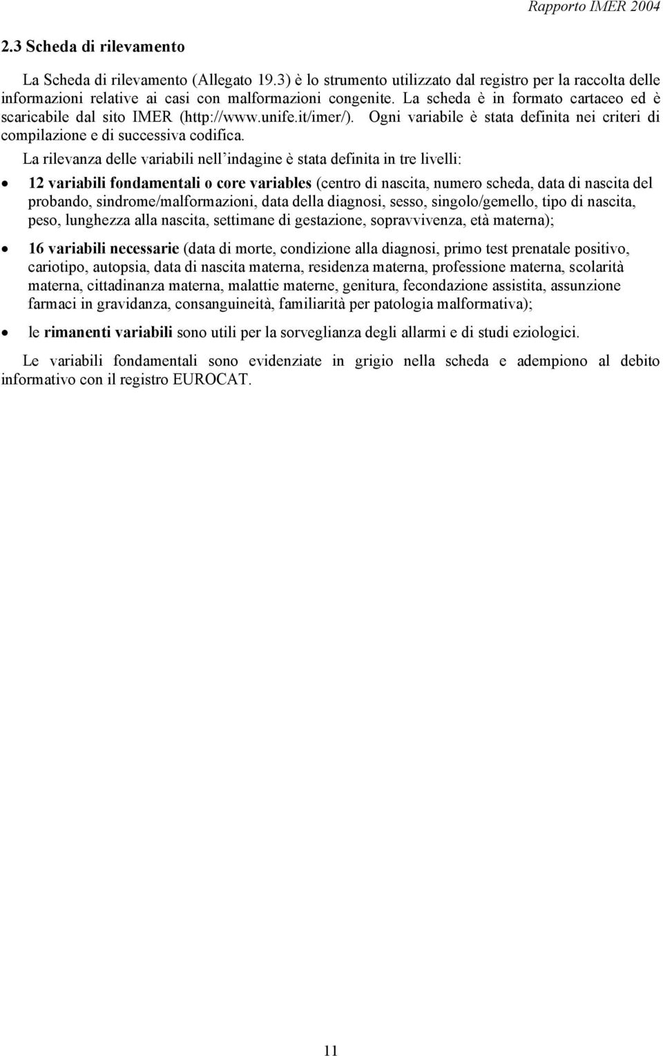 La rilevanza delle variabili nell indagine è stata definita in tre livelli: 12 variabili fondamentali o core variables (centro di nascita, numero scheda, data di nascita del probando,