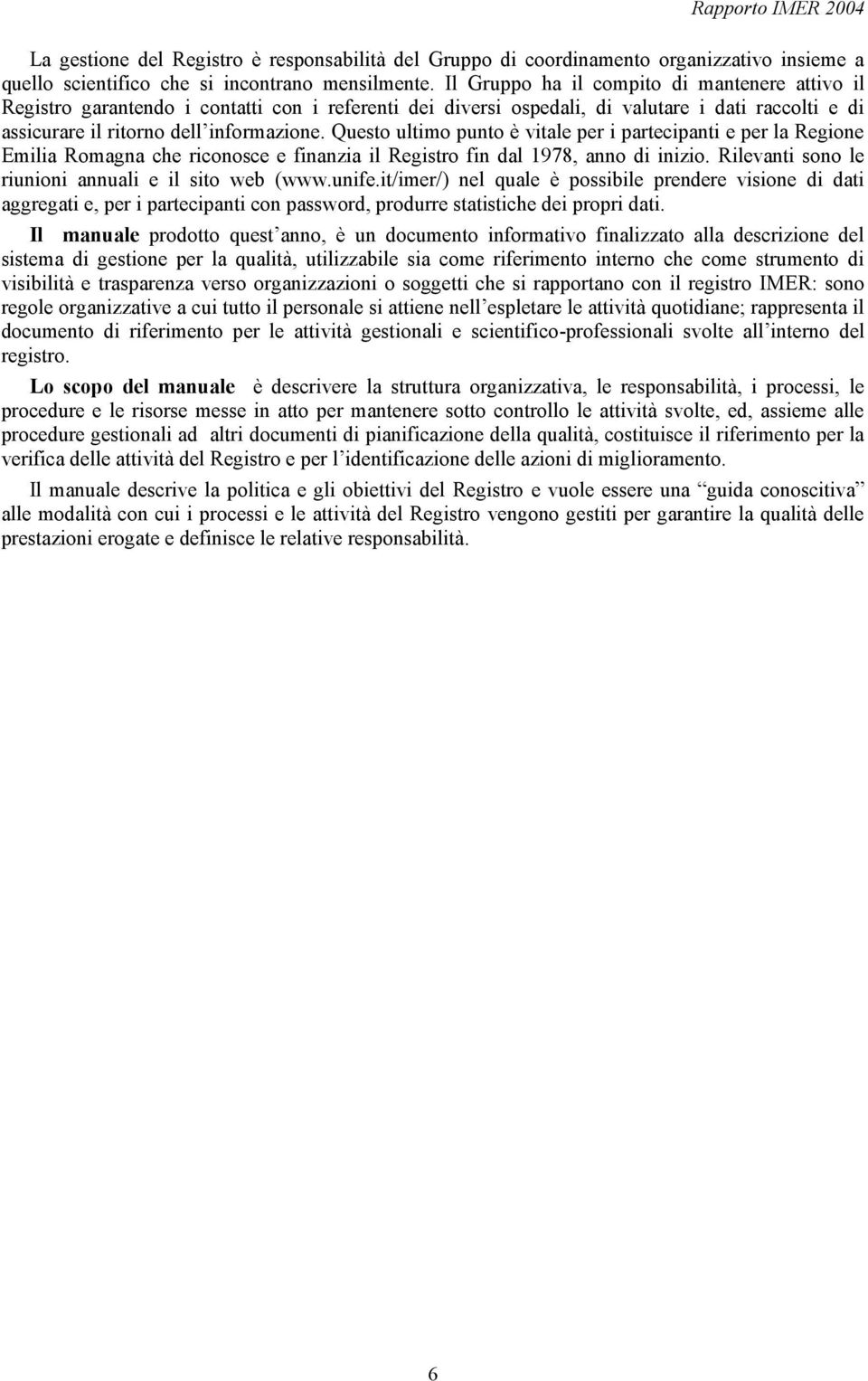 Questo ultimo punto è vitale per i partecipanti e per la Regione Emilia Romagna che riconosce e finanzia il Registro fin dal 1978, anno di inizio.