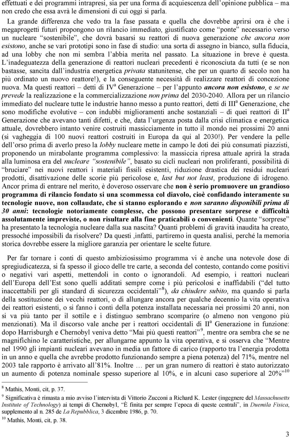 sostenibile, che dovrà basarsi su reattori di nuova generazione che ancora non esistono, anche se vari prototipi sono in fase di studio: una sorta di assegno in bianco, sulla fiducia, ad una lobby