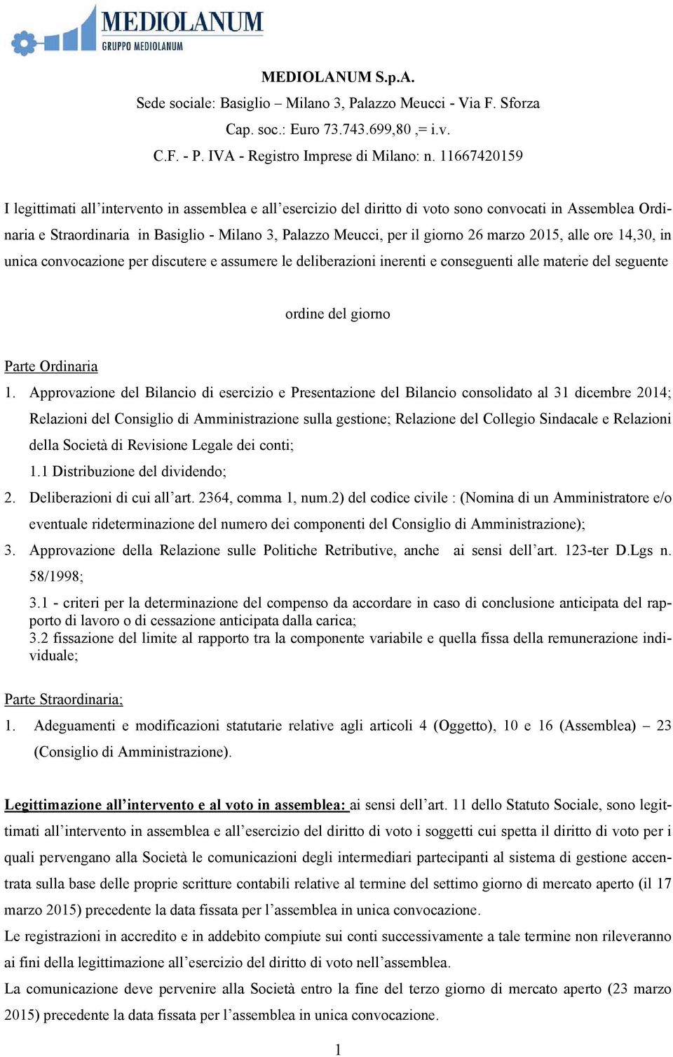 26 marzo 2015, alle ore 14,30, in unica convocazione per discutere e assumere le deliberazioni inerenti e conseguenti alle materie del seguente ordine del giorno Parte Ordinaria 1.