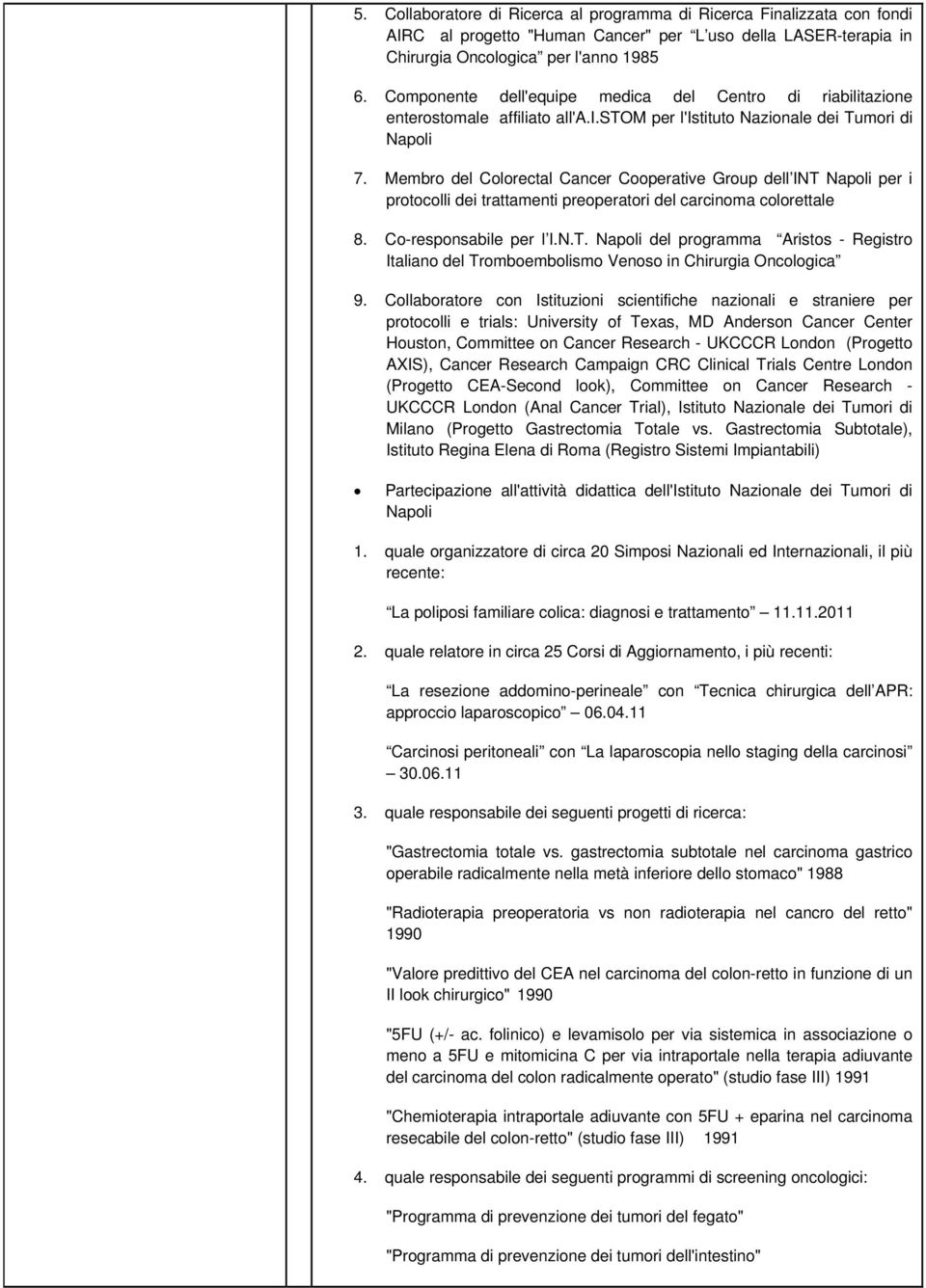 Membro del Colorectal Cancer Cooperative Group dell INT Napoli per i protocolli dei trattamenti preoperatori del carcinoma colorettale 8. Co-responsabile per l I.N.T. Napoli del programma Aristos - Registro Italiano del Tromboembolismo Venoso in Chirurgia Oncologica 9.