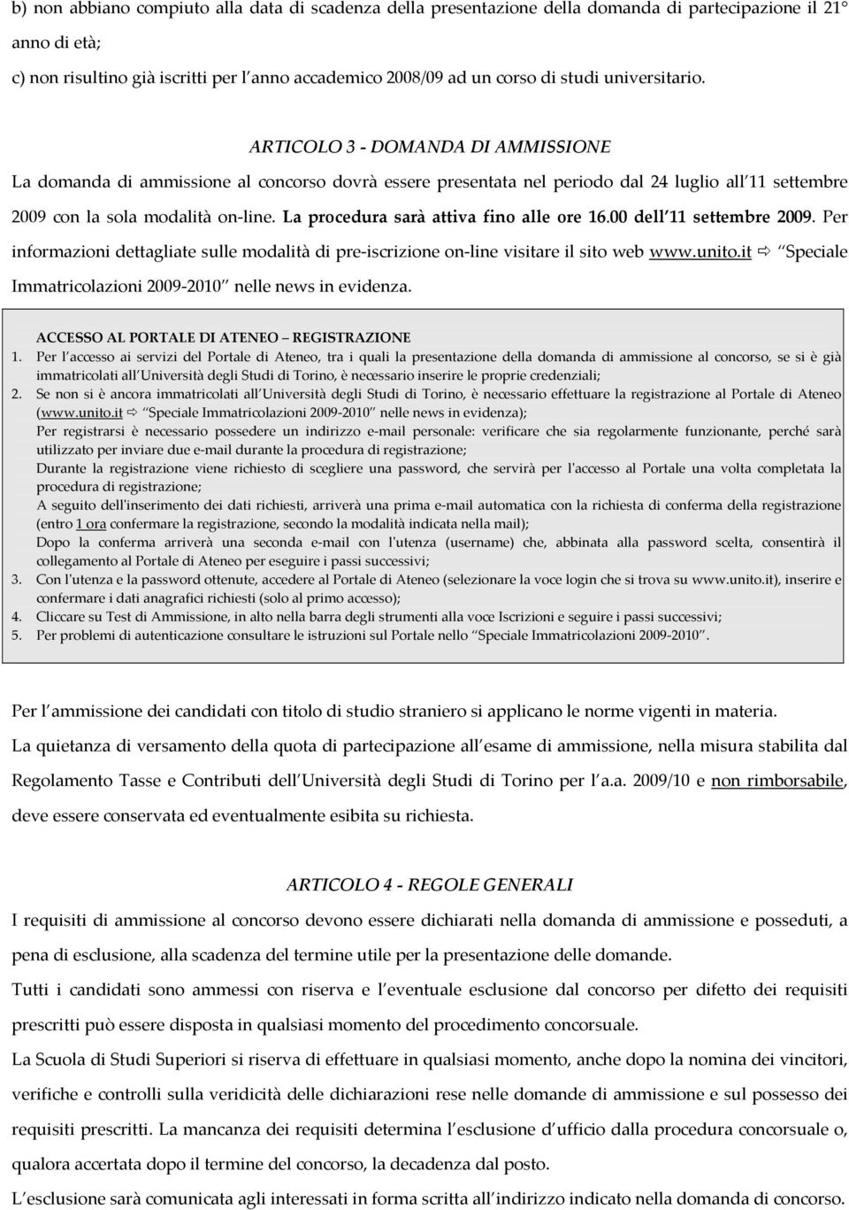 La procedura sarà attiva fino alle ore 16.00 dell 11 settembre 2009. Per informazioni dettagliate sulle modalità di pre iscrizione on line visitare il sito web www.unito.