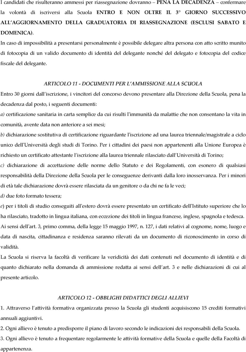 In caso di impossibilità a presentarsi personalmente è possibile delegare altra persona con atto scritto munito di fotocopia di un valido documento di identità del delegante nonché del delegato e