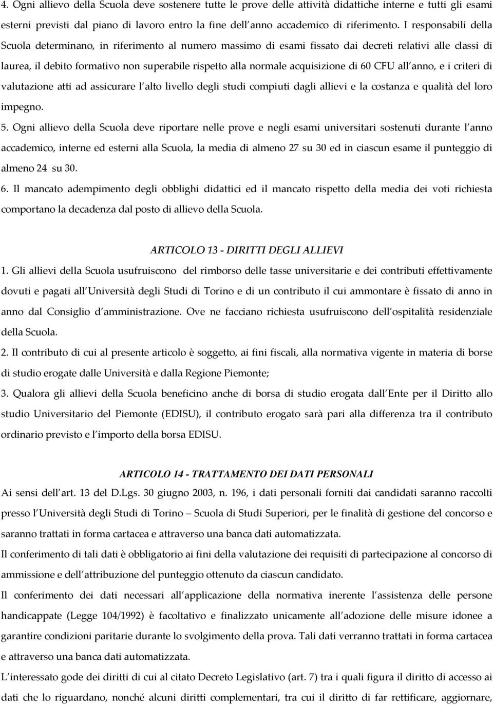 acquisizione di 60 CFU all anno, e i criteri di valutazione atti ad assicurare l alto livello degli studi compiuti dagli allievi e la costanza e qualità del loro impegno. 5.