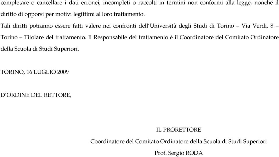 Tali diritti potranno essere fatti valere nei confronti dell Università degli Studi di Torino Via Verdi, 8 Torino Titolare del trattamento.