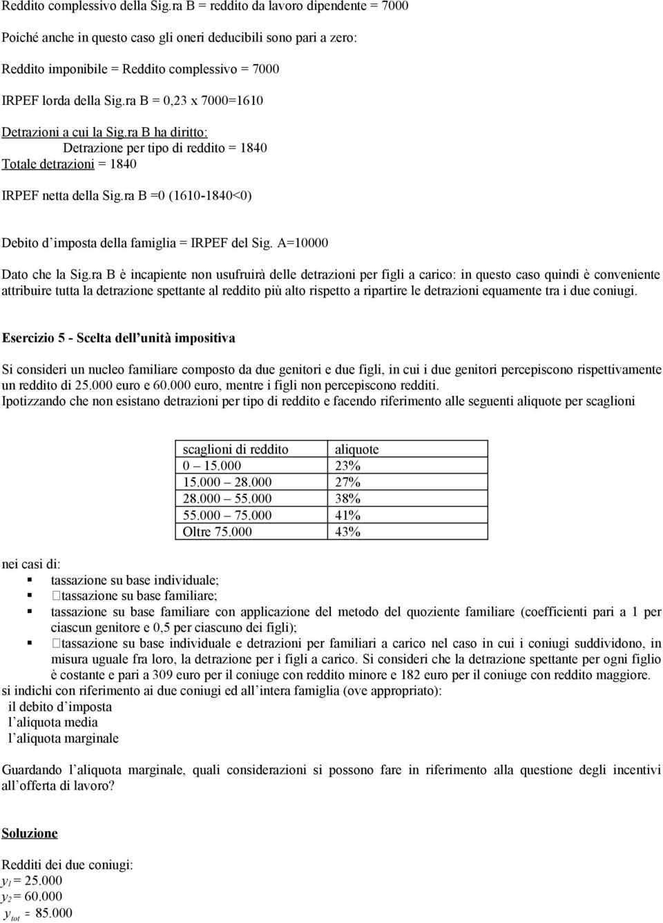 ra B 0,23 x 70001610 Detrazioni a cui la Sig.ra B ha diritto: Detrazione per tipo di reddito 1840 Totale detrazioni 1840 IRPEF netta della Sig.