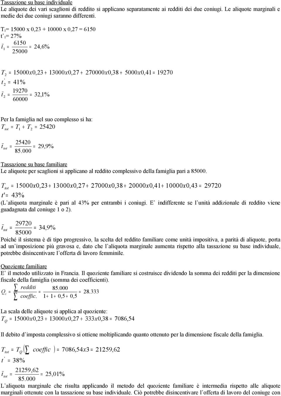 + T 25420 T tot 1 2 t tot 25420 85.000 29,9% Tassazione su base familiare Le aliquote per scaglioni si applicano al reddito complessivo della famiglia pari a 85000.