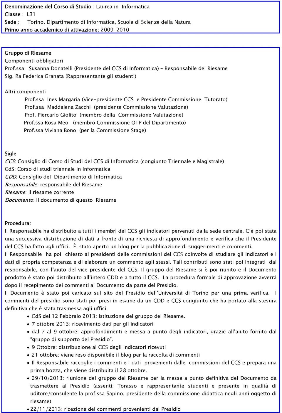 Ra Federica Granata (Rappresentante gli studenti) Altri componenti Prof.ssa Ines Margaria (Vice-presidente CCS e Presidente Commissione Tutorato) Prof.