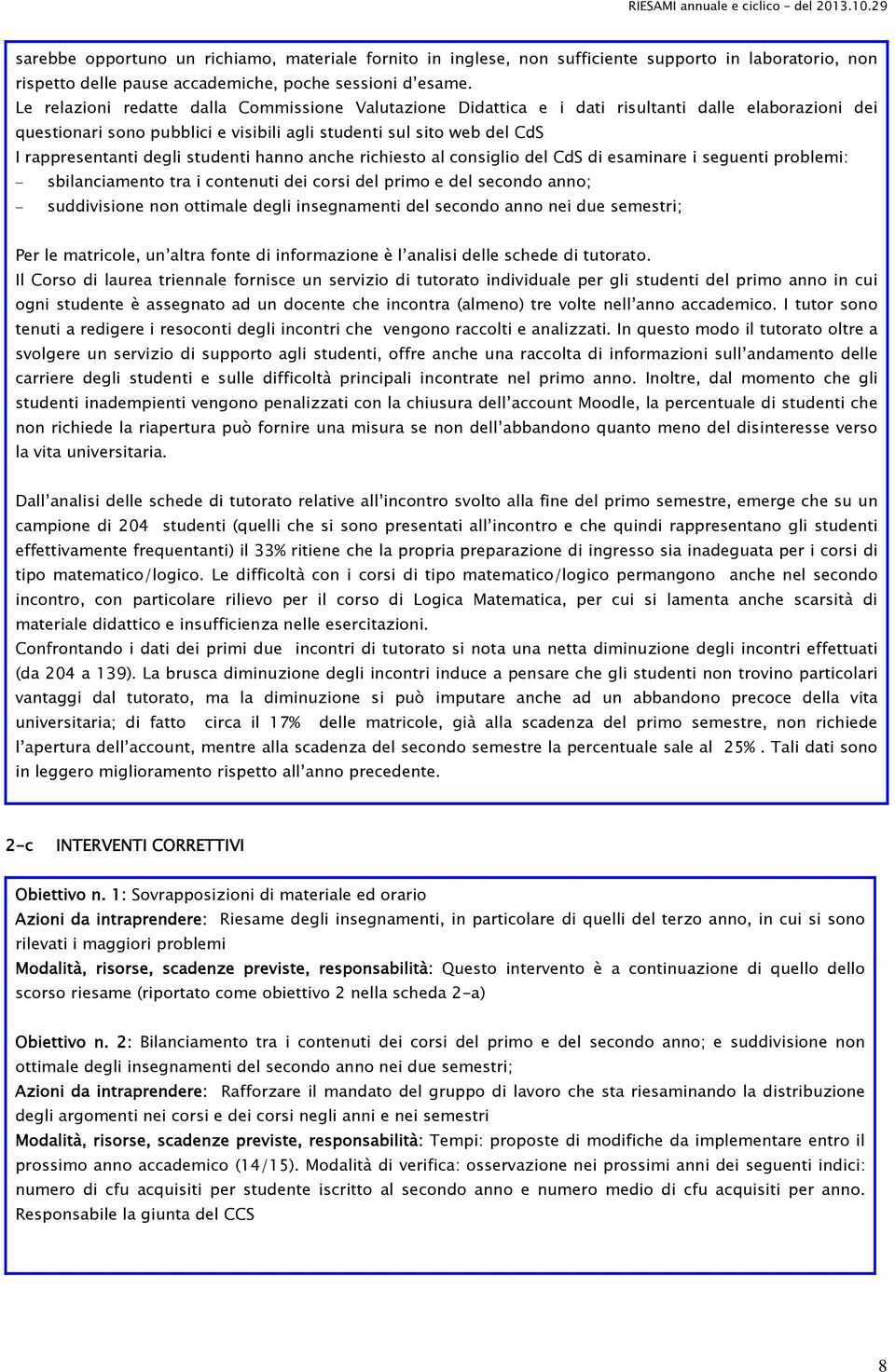 studenti hanno anche richiesto al consiglio del CdS di esaminare i seguenti problemi: sbilanciamento tra i contenuti dei corsi del primo e del secondo anno; suddivisione non ottimale degli