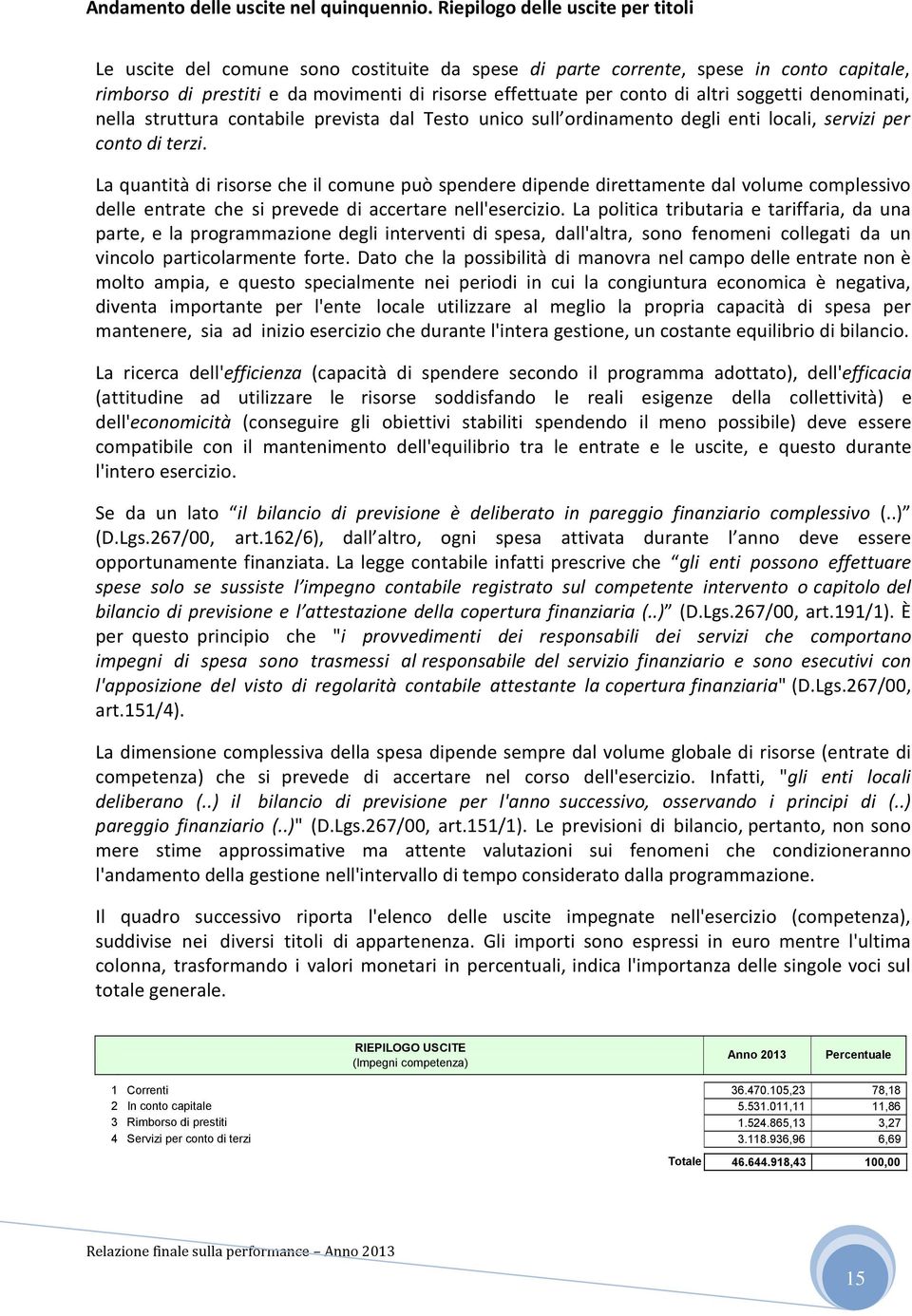 altri soggetti denominati, nella struttura contabile prevista dal Testo unico sull ordinamento degli enti locali, servizi per conto di terzi.