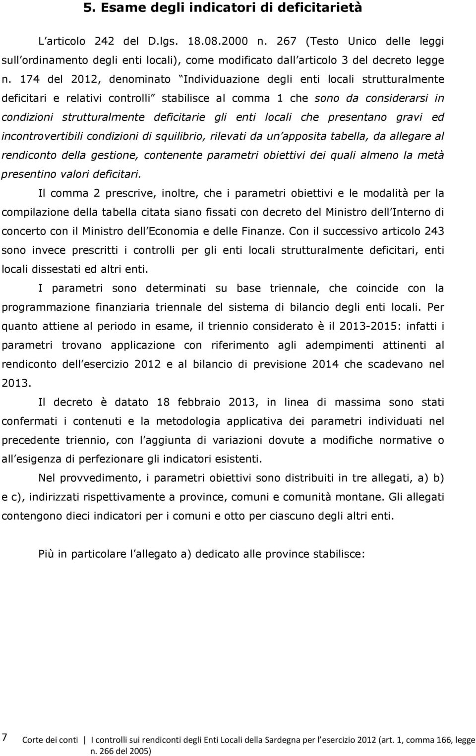 174 del 2012, denominato Individuazione degli enti locali strutturalmente deficitari e relativi controlli stabilisce al comma 1 che sono da considerarsi in condizioni strutturalmente deficitarie gli