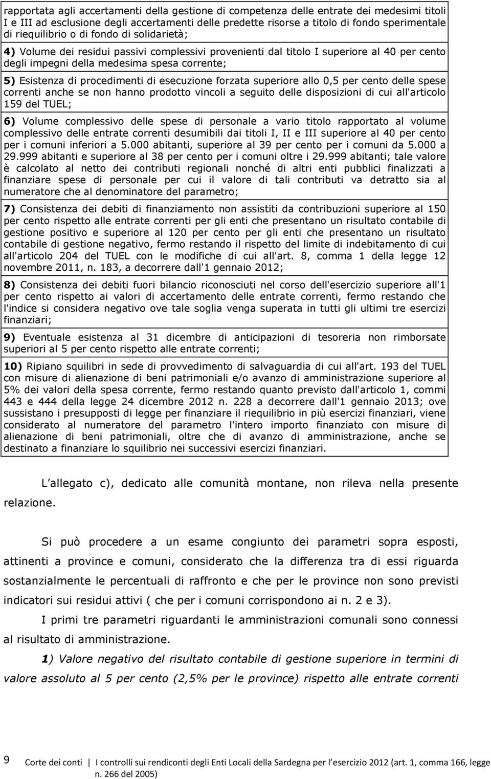 procedimenti di esecuzione forzata superiore allo 0,5 per cento delle spese correnti anche se non hanno prodotto vincoli a seguito delle disposizioni di cui all'articolo 159 del TUEL; 6) Volume