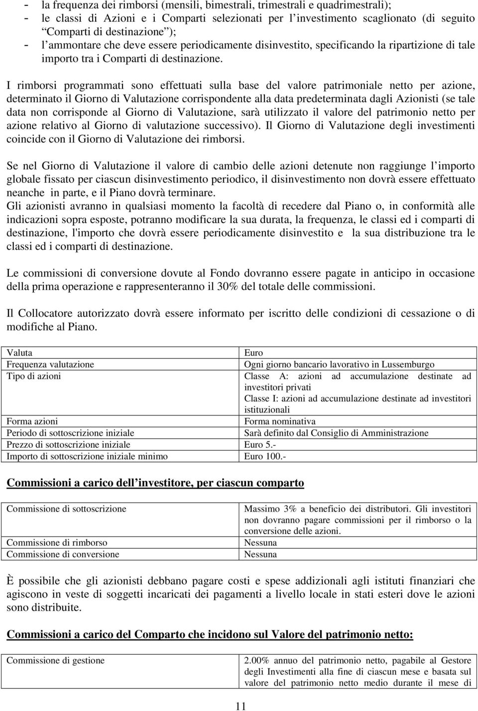 I rimborsi programmati sono effettuati sulla base del valore patrimoniale netto per azione, determinato il Giorno di Valutazione corrispondente alla data predeterminata dagli Azionisti (se tale data