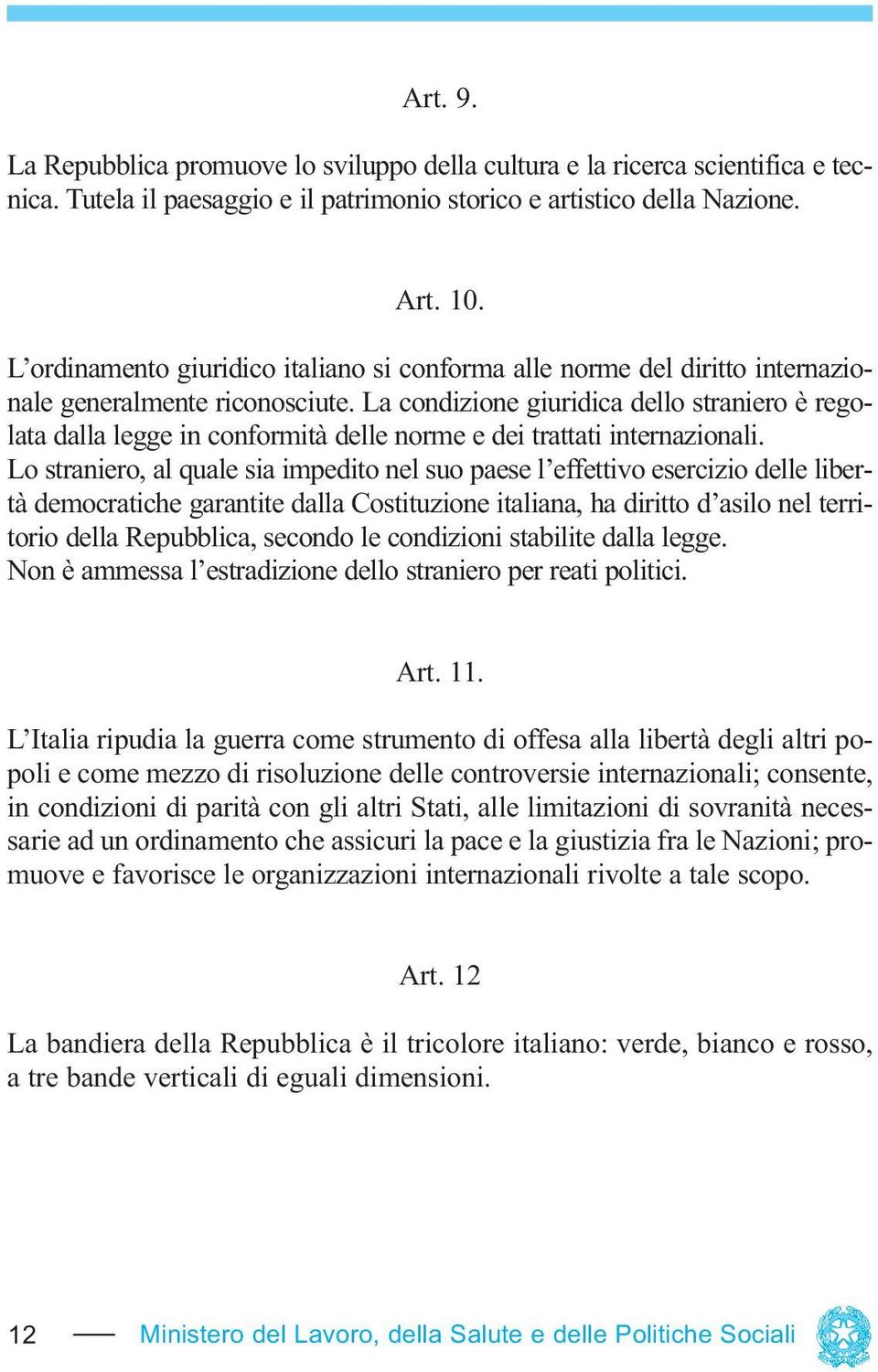 La condizione giuridica dello straniero è regolata dalla legge in conformità delle norme e dei trattati internazionali.