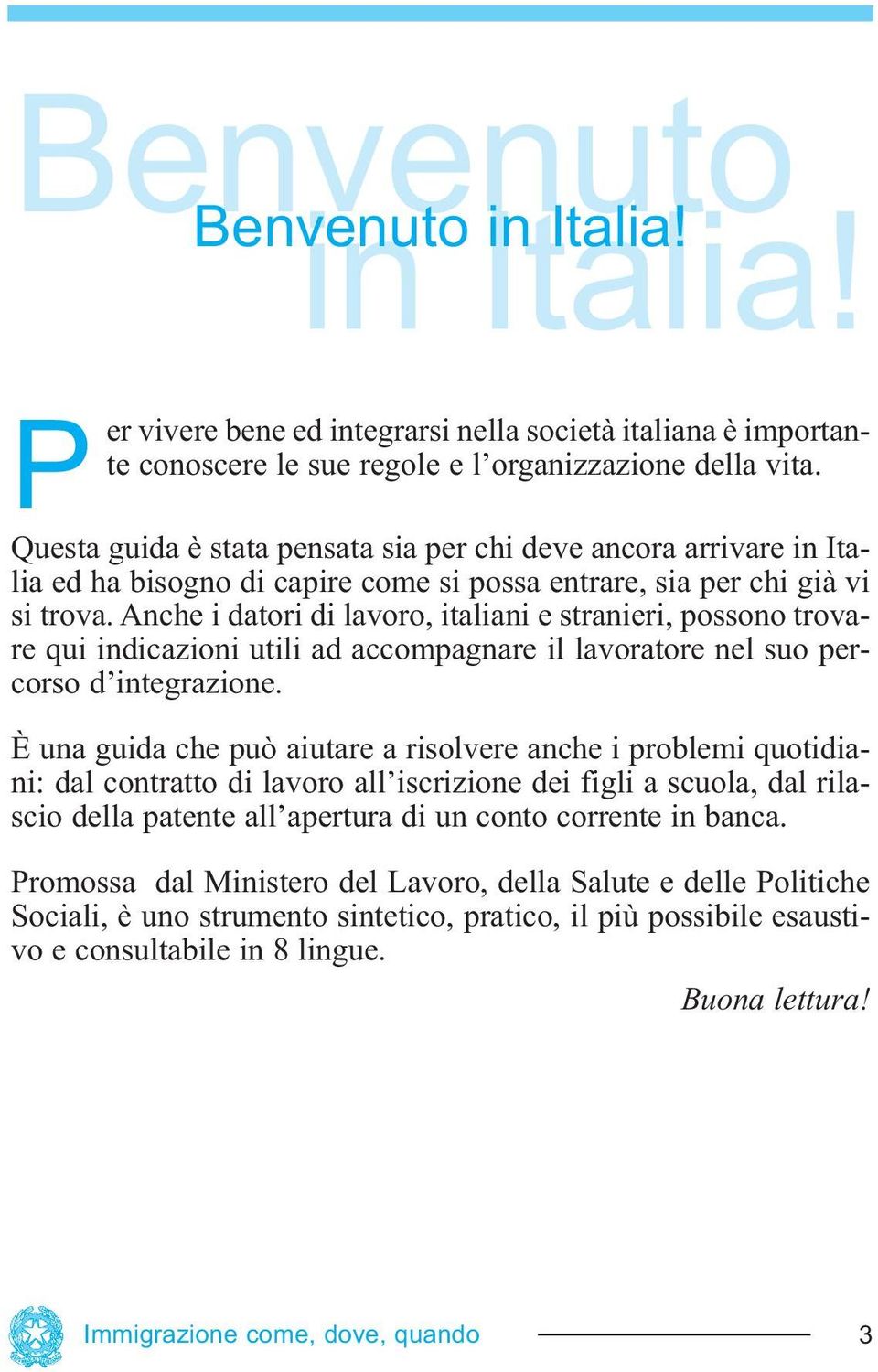 Anche i datori di lavoro, italiani e stranieri, possono trovare qui indicazioni utili ad accompagnare il lavoratore nel suo percorso d integrazione.