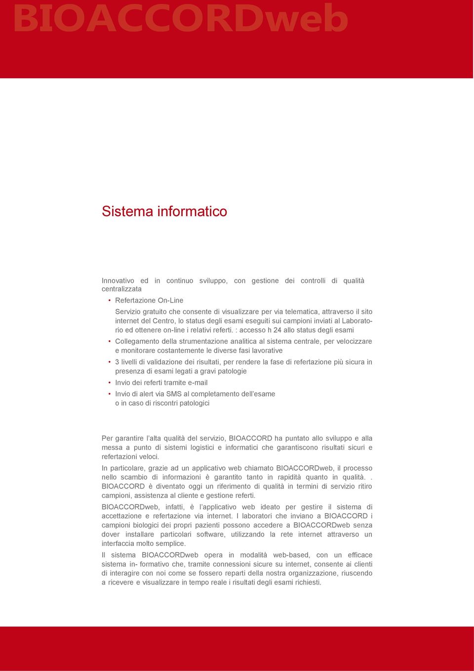 : accesso h 24 allo status degli esami Collegamento della strumentazione analitica al sistema centrale, per velocizzare e monitorare costantemente le diverse fasi lavorative 3 livelli di validazione