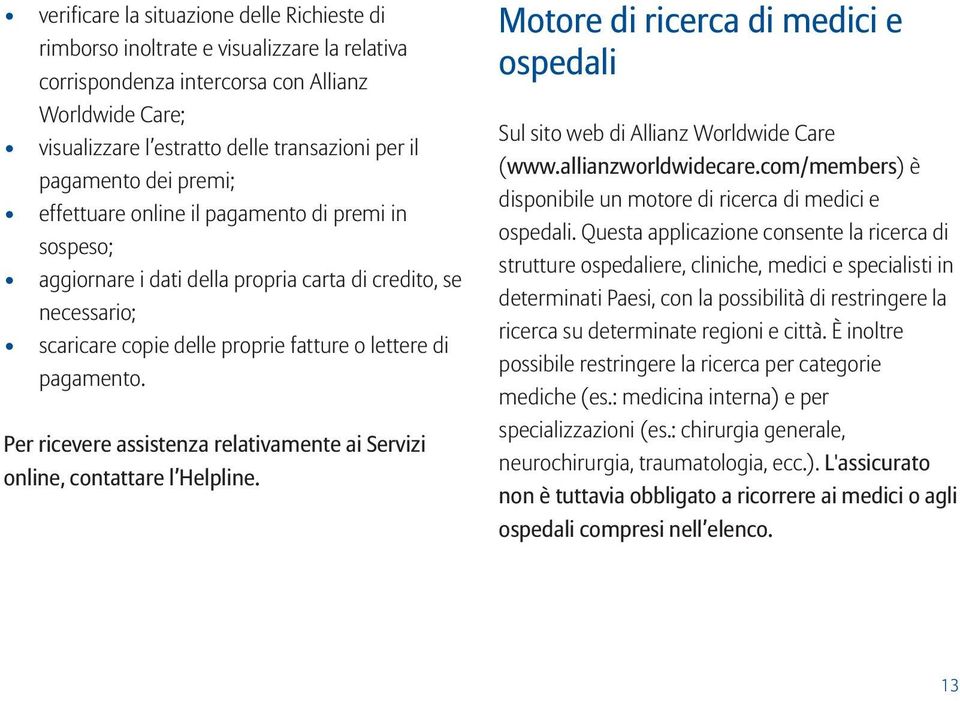 Per ricevere assistenza relativamente ai Servizi online, contattare l Helpline. Motore di ricerca di medici e ospedali Sul sito web di Allianz Worldwide Care (www.allianzworldwidecare.