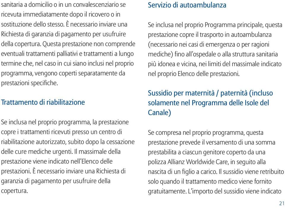 Questa prestazione non comprende eventuali trattamenti palliativi e trattamenti a lungo termine che, nel caso in cui siano inclusi nel proprio programma, vengono coperti separatamente da prestazioni