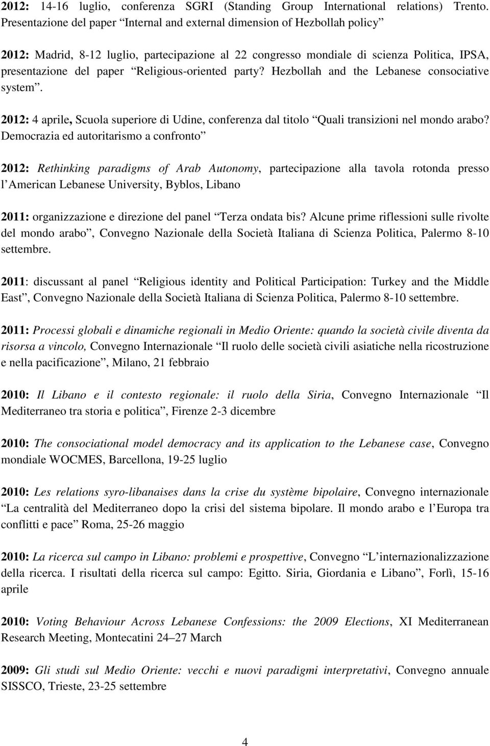 Religious-oriented party? Hezbollah and the Lebanese consociative system. 2012: 4 aprile, Scuola superiore di Udine, conferenza dal titolo Quali transizioni nel mondo arabo?