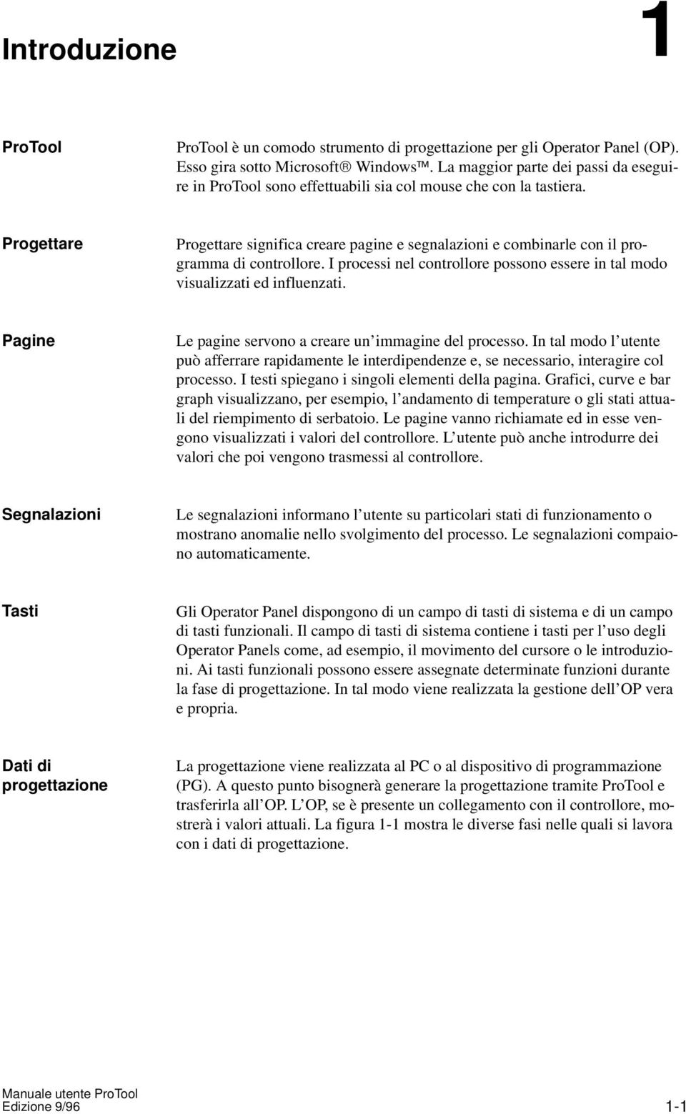 Progettare Progettare significa creare pagine e segnalazioni e combinarle con il programma di controllore. I processi nel controllore possono essere in tal modo visualizzati ed influenzati.