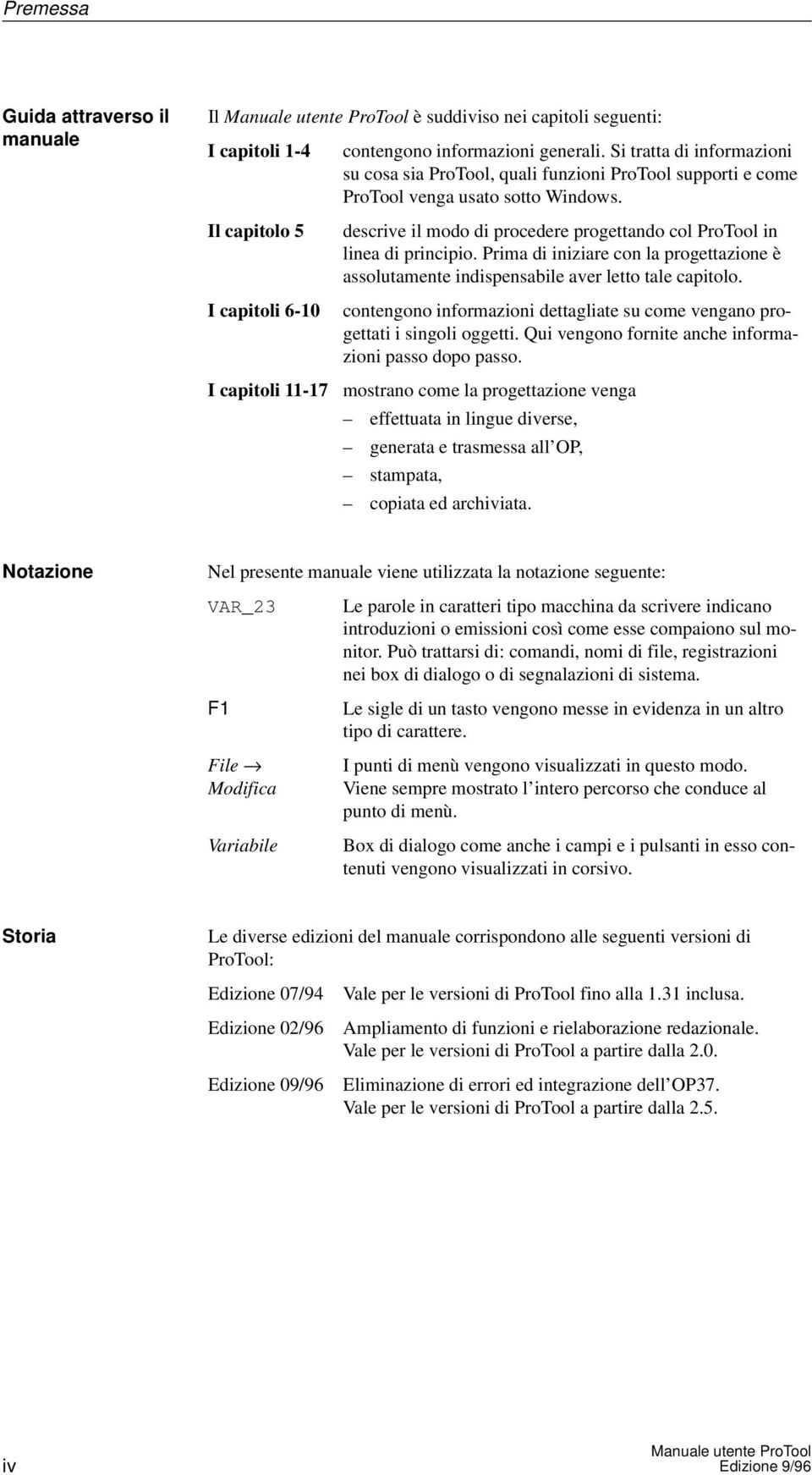 Il capitolo 5 descrive il modo di procedere progettando col ProTool in linea di principio. Prima di iniziare con la progettazione è assolutamente indispensabile aver letto tale capitolo.