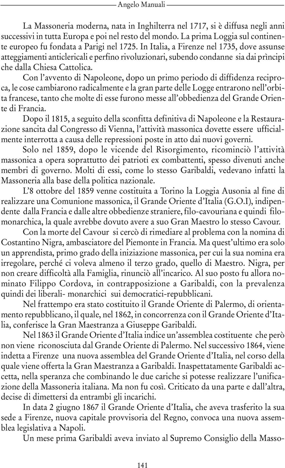 In Italia, a Firenze nel 1735, dove assunse atteggiamenti anticlericali e perfino rivoluzionari, subendo condanne sia dai prìncipi che dalla Chiesa Cattolica.