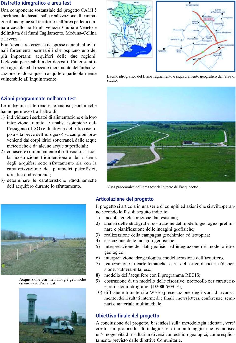 È un area caratterizzata da spesse conoidi alluvionali fortemente permeabili che ospitano uno dei più importanti acquiferi delle due regioni.