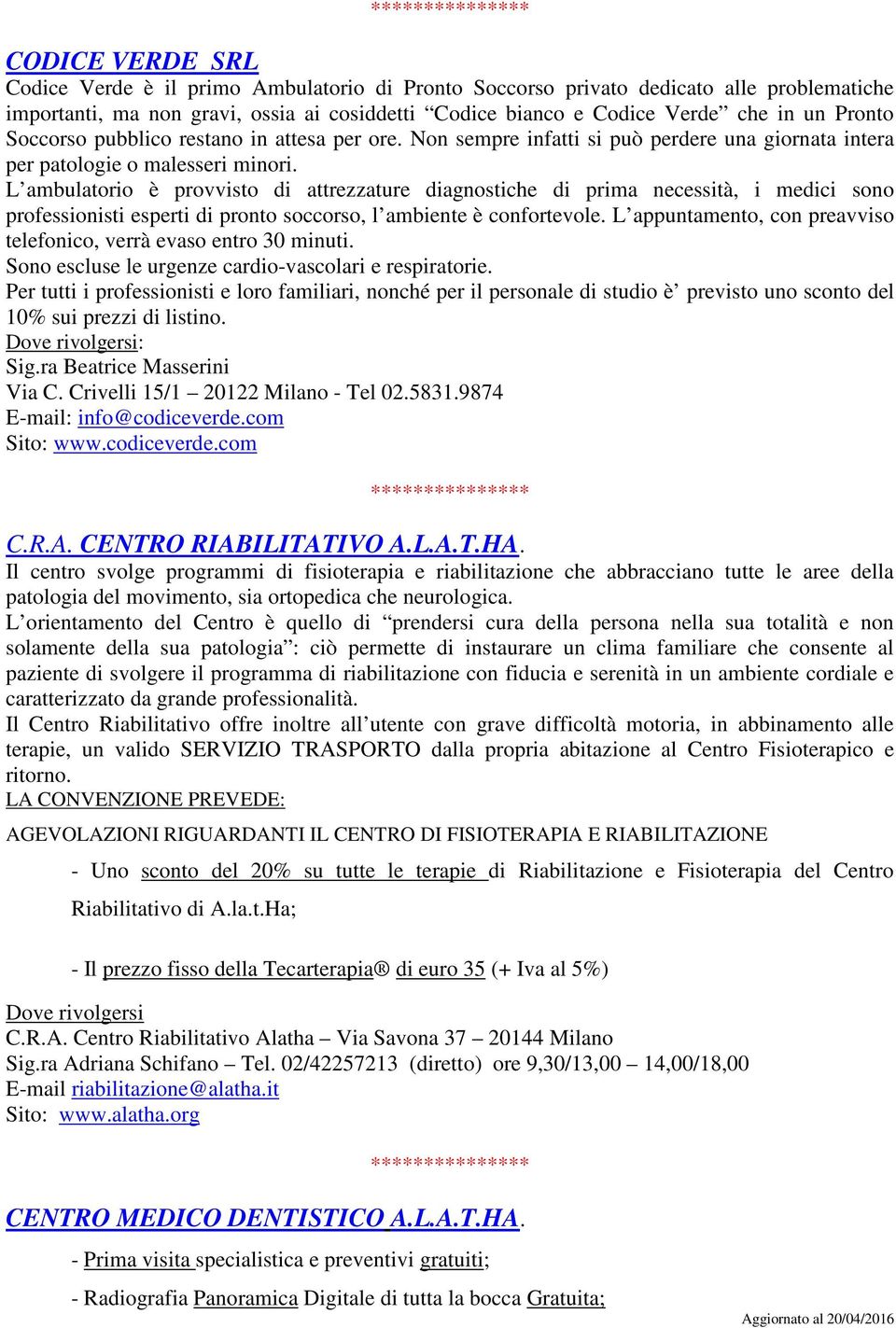 L ambulatorio è provvisto di attrezzature diagnostiche di prima necessità, i medici sono professionisti esperti di pronto soccorso, l ambiente è confortevole.