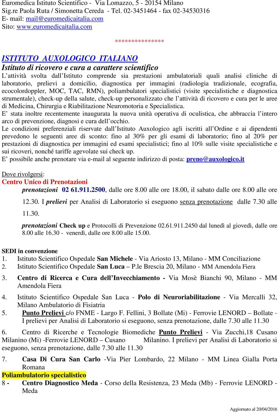 com ISTITUTO AUXOLOGICO ITALIANO Istituto di ricovero e cura a carattere scientifico L attività svolta dall Istituto comprende sia prestazioni ambulatoriali quali analisi cliniche di laboratorio,