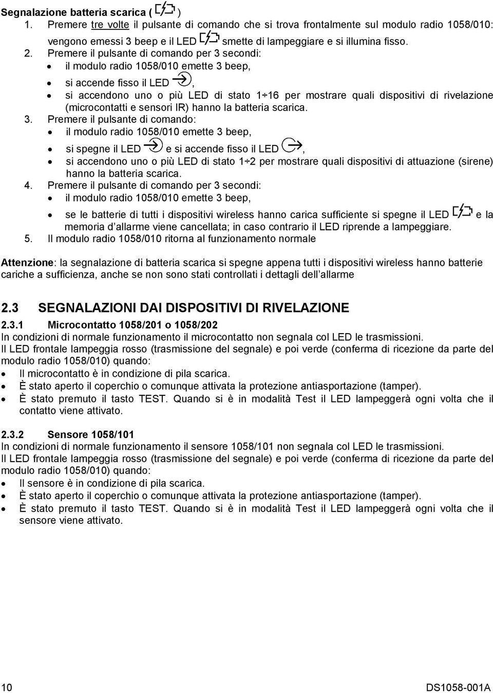 Premere il pulsante di comando per 3 secondi: il modulo radio 1058/010 emette 3 beep, si accende fisso il LED, si accendono uno o più LED di stato 1 16 per mostrare quali dispositivi di rivelazione