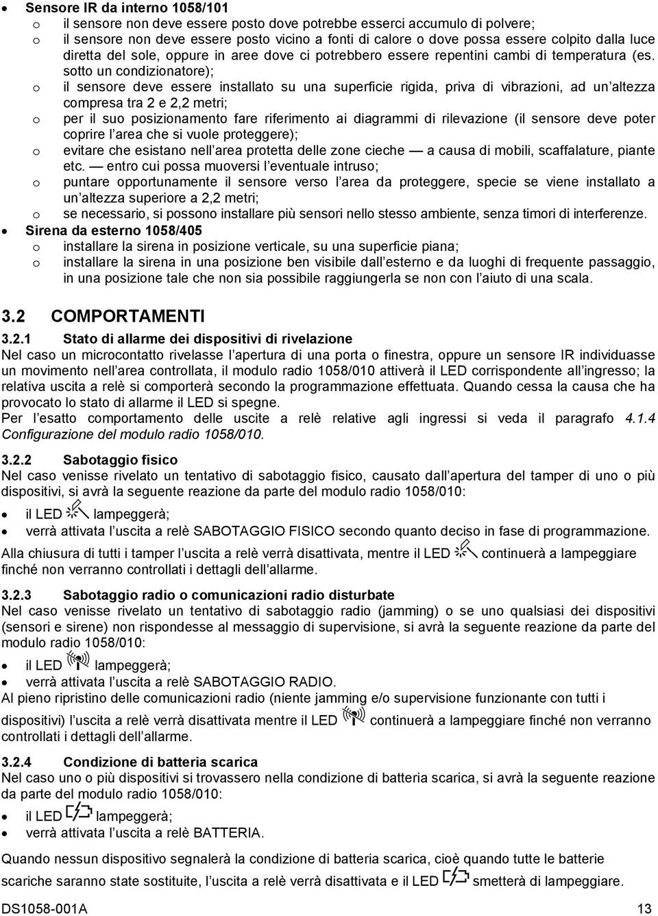 sotto un condizionatore); o il sensore deve essere installato su una superficie rigida, priva di vibrazioni, ad un altezza compresa tra 2 e 2,2 metri; o per il suo posizionamento fare riferimento ai