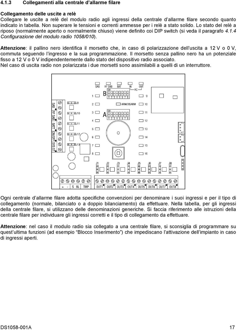 Lo stato del relè a riposo (normalmente aperto o normalmente chiuso) viene definito coi DIP switch (si veda il paragrafo 4.1.4 Configurazione del modulo radio 1058/010).