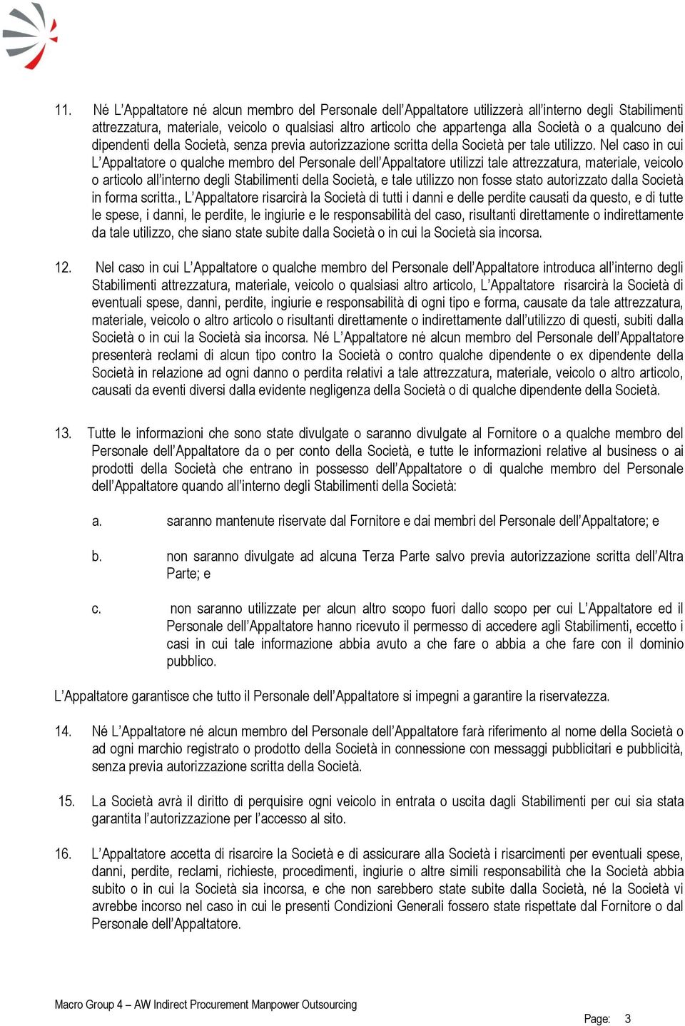 Nel caso in cui L Appaltatore o qualche membro del Personale dell Appaltatore utilizzi tale attrezzatura, materiale, veicolo o articolo all interno degli Stabilimenti della Società, e tale utilizzo