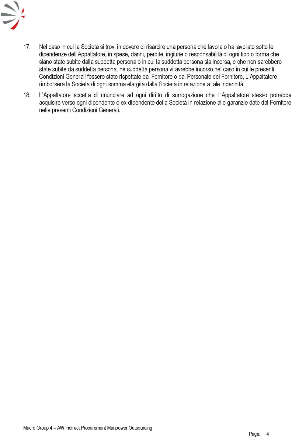 caso in cui le presenti Condizioni Generali fossero state rispettate dal Fornitore o dal Personale del Fornitore, L Appaltatore rimborserà la Società di ogni somma elargita dalla Società in relazione