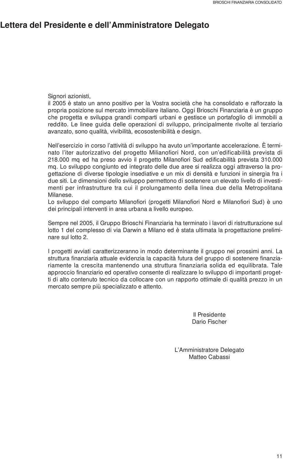 Le linee guida delle operazioni di sviluppo, principalmente rivolte al terziario avanzato, sono qualità, vivibilità, ecosostenibilità e design.