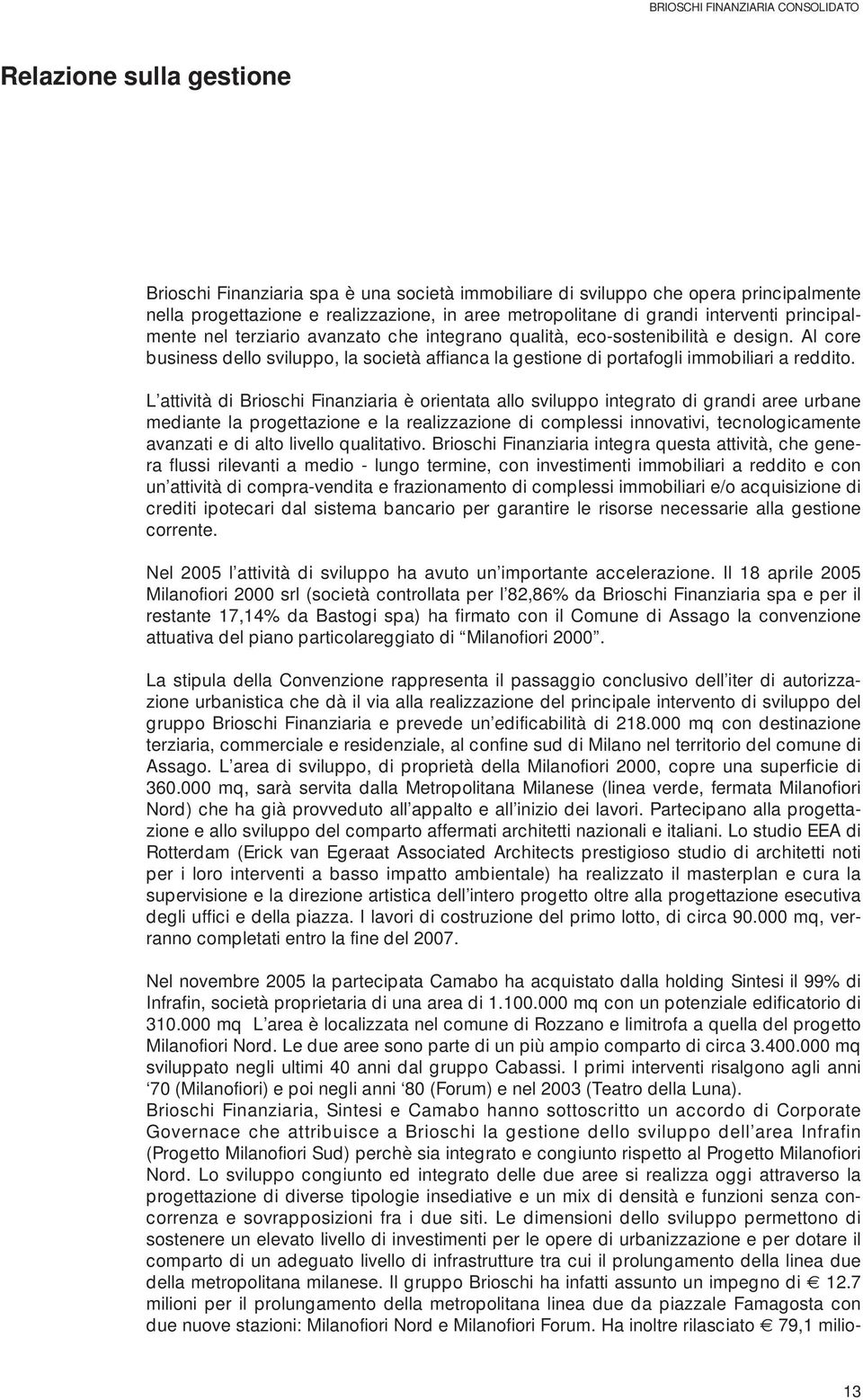 Al core business dello sviluppo, la società affianca la gestione di portafogli immobiliari a reddito.