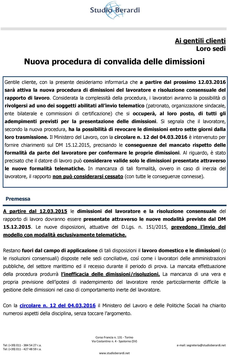 Considerata la complessità della procedura, i lavoratori avranno la possibilità di rivolgersi ad uno dei soggetti abilitati all invio telematico (patronato, organizzazione sindacale, ente bilaterale