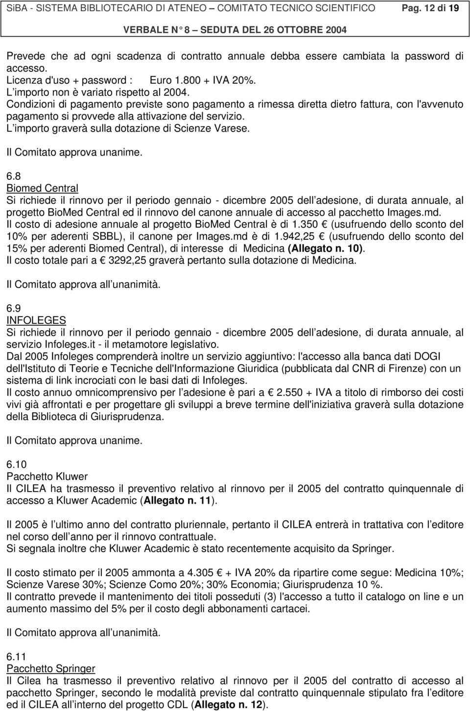 Condizioni di pagamento previste sono pagamento a rimessa diretta dietro fattura, con l'avvenuto pagamento si provvede alla attivazione del servizio.