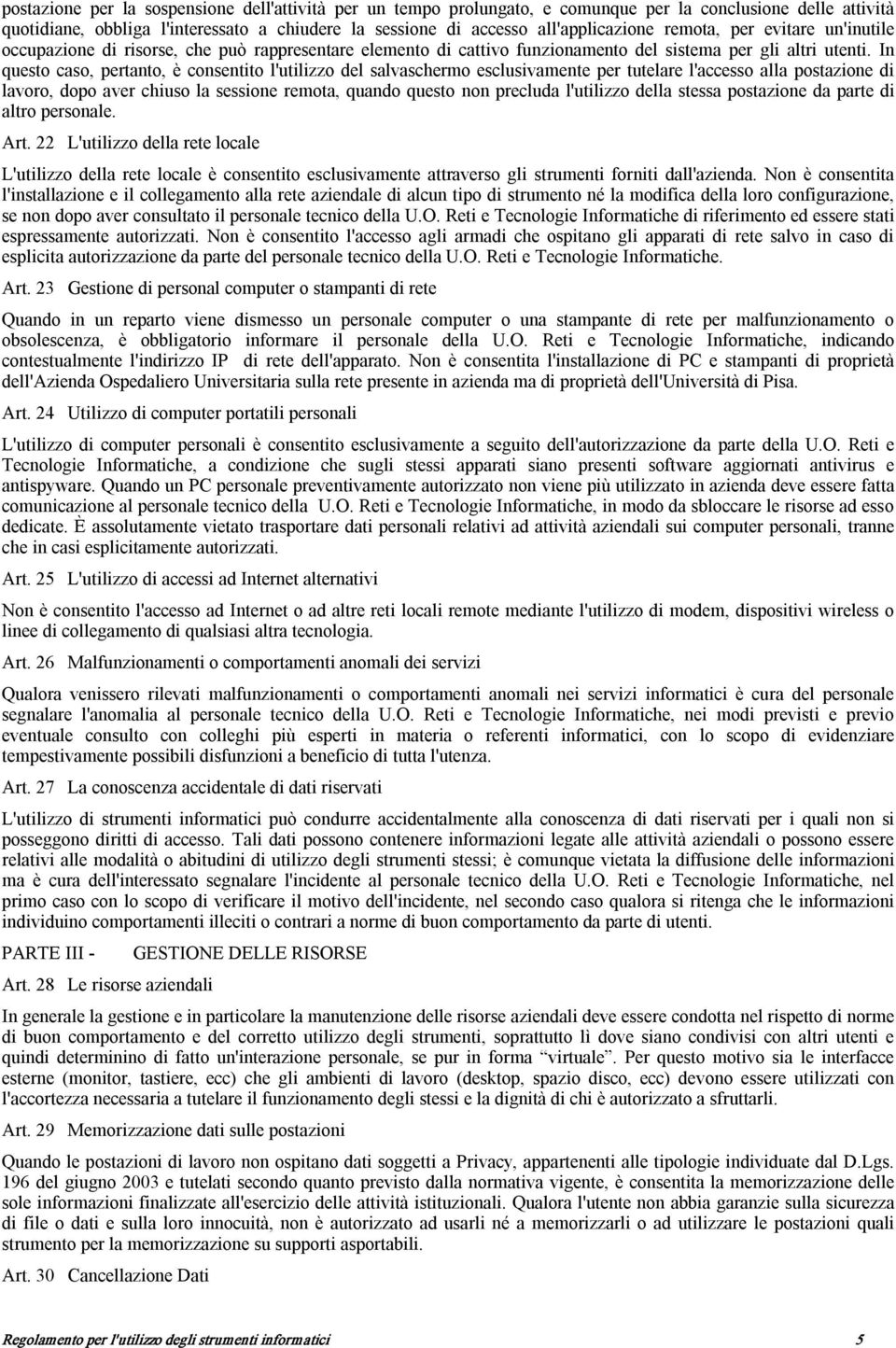 In questo caso, pertanto, è consentito l'utilizzo del salvaschermo esclusivamente per tutelare l'accesso alla postazione di lavoro, dopo aver chiuso la sessione remota, quando questo non precluda