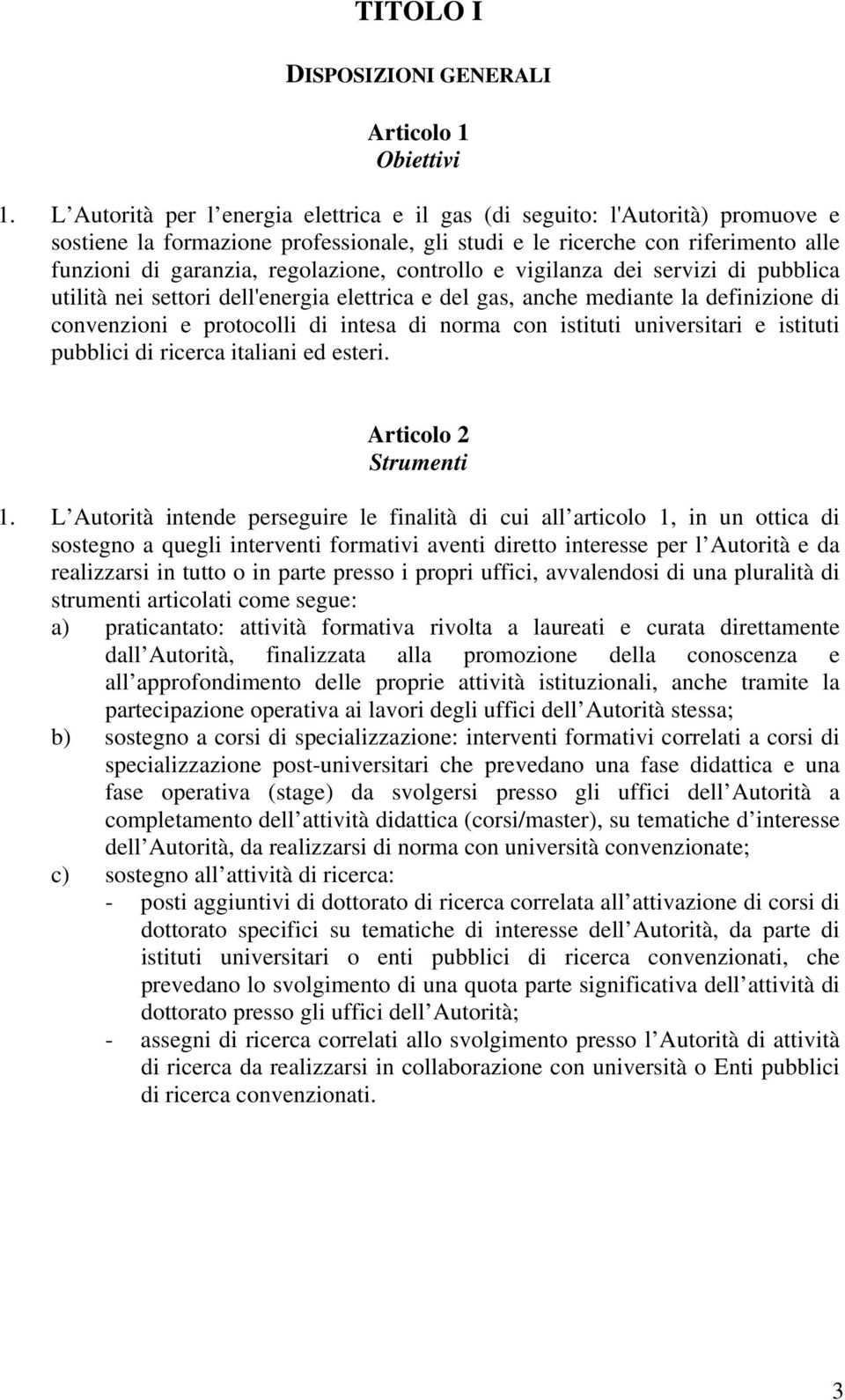 controllo e vigilanza dei servizi di pubblica utilità nei settori dell'energia elettrica e del gas, anche mediante la definizione di convenzioni e protocolli di intesa di norma con istituti