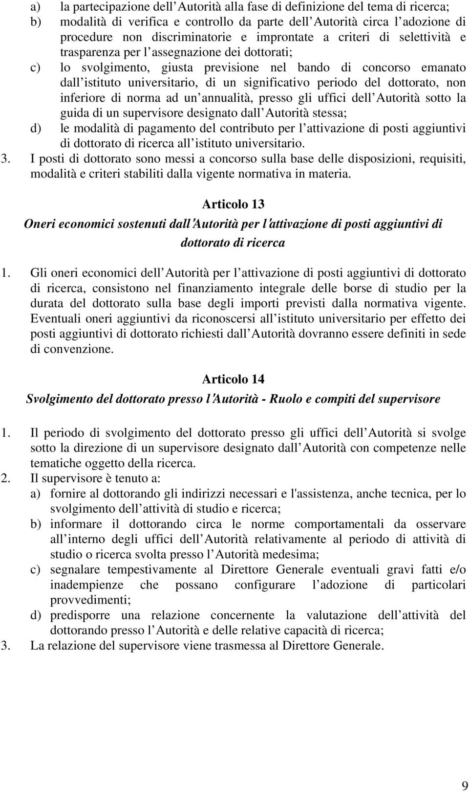 periodo del dottorato, non inferiore di norma ad un annualità, presso gli uffici dell Autorità sotto la guida di un supervisore designato dall Autorità stessa; d) le modalità di pagamento del