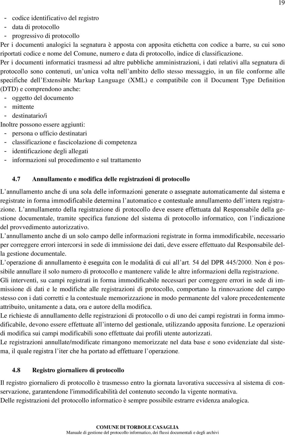 Per i documenti informatici trasmessi ad altre pubbliche amministrazioni, i dati relativi alla segnatura di protocollo sono contenuti, un unica volta nell ambito dello stesso messaggio, in un file