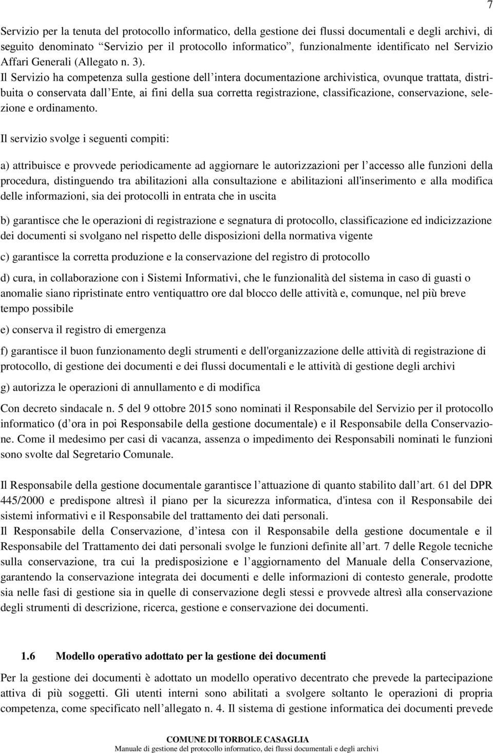 Il Servizio ha competenza sulla gestione dell intera documentazione archivistica, ovunque trattata, distribuita o conservata dall Ente, ai fini della sua corretta registrazione, classificazione,