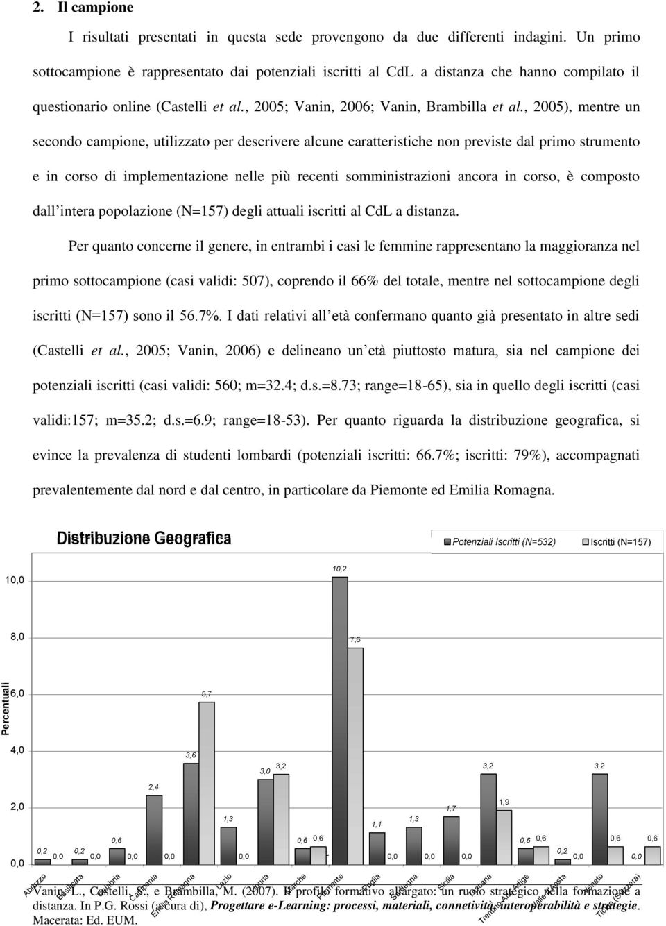 , 2005), mentre un secondo campione, utilizzato per descrivere alcune caratteristiche non previste dal primo strumento e in corso di implementazione nelle più recenti somministrazioni ancora in