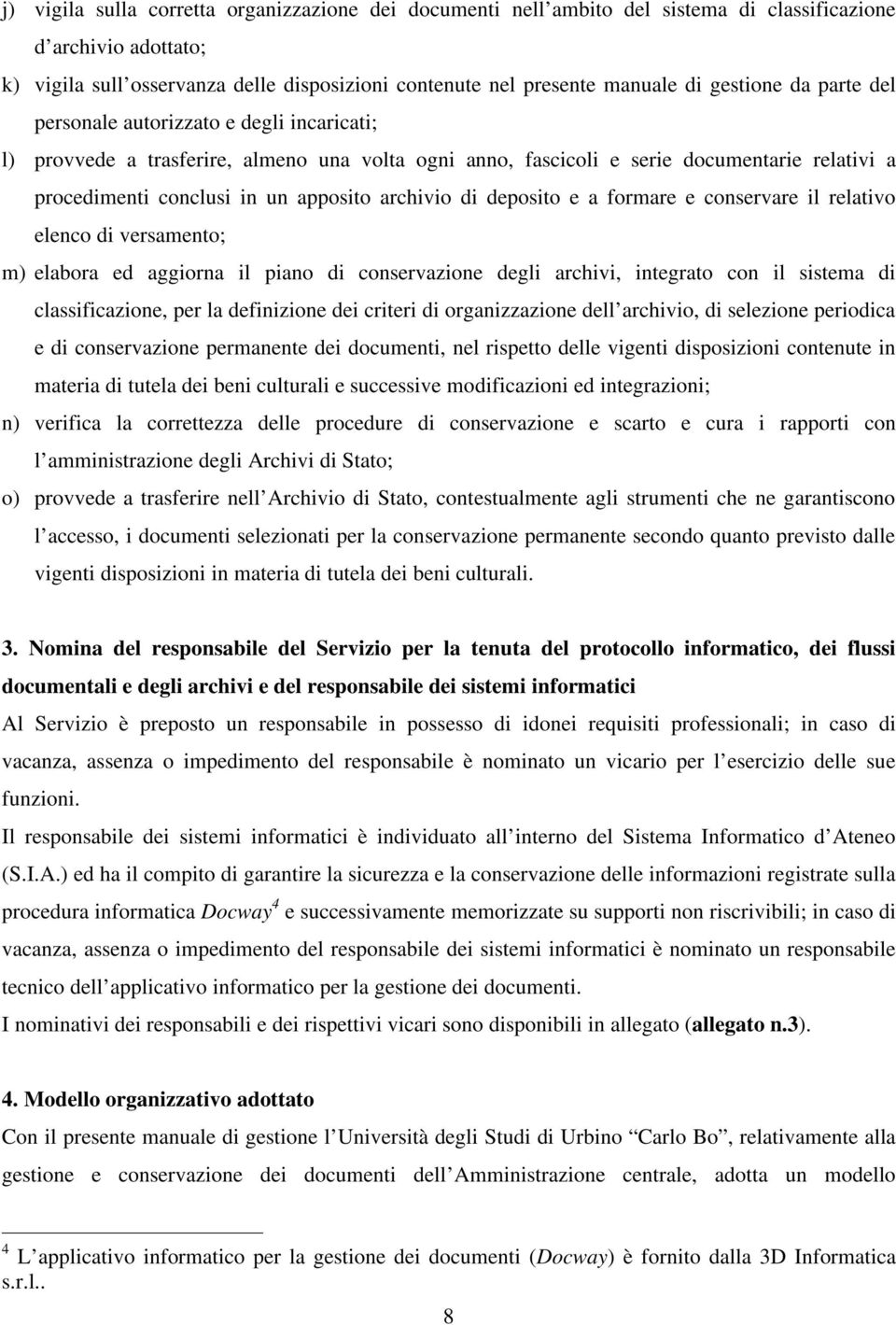 archivio di deposito e a formare e conservare il relativo elenco di versamento; m) elabora ed aggiorna il piano di conservazione degli archivi, integrato con il sistema di classificazione, per la