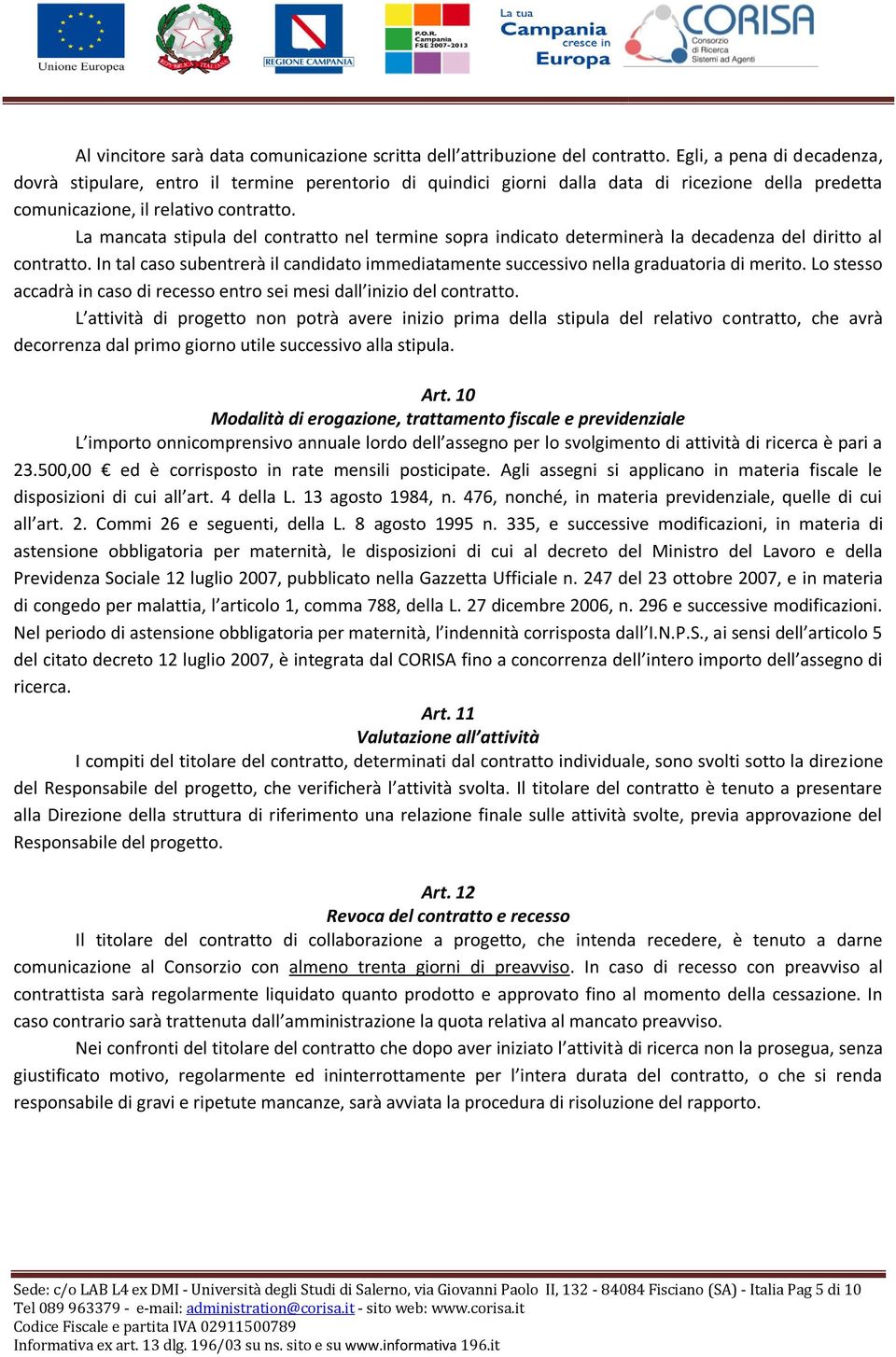 La mancata stipula del contratto nel termine sopra indicato determinerà la decadenza del diritto al contratto.