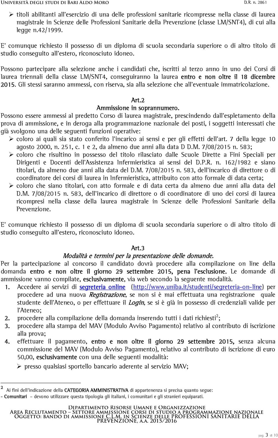 Possono partecipare alla selezione anche i candidati che, iscritti al terzo anno in uno dei Corsi di laurea triennali della classe LM/SNT4, conseguiranno la laurea entro e non oltre il 18 dicembre