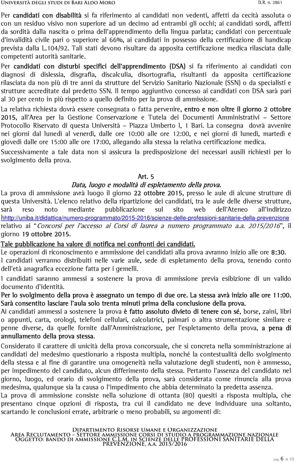 di handicap prevista dalla L.104/92. Tali stati devono risultare da apposita certificazione medica rilasciata dalle competenti autorità sanitarie.